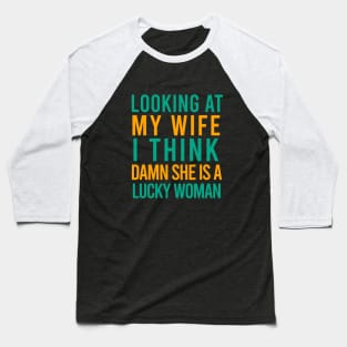 Looking at my wife I think damn she is a lucky woman Baseball T-Shirt